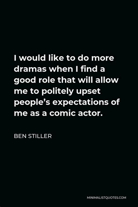 Ben Stiller Quote I Would Like To Do More Dramas When I Find A Good
