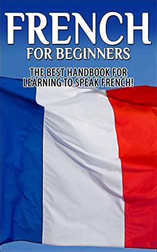 French For Beginners The Best Handbook For Learning To Speak French