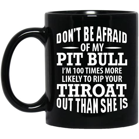 Perfect Dog Pitbull Mug Dont Be Afraid Im 100 Times More Like To Rip