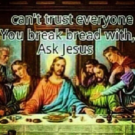You Cant Trust Everyone That You Break Bread With Ask Jesus Jesus