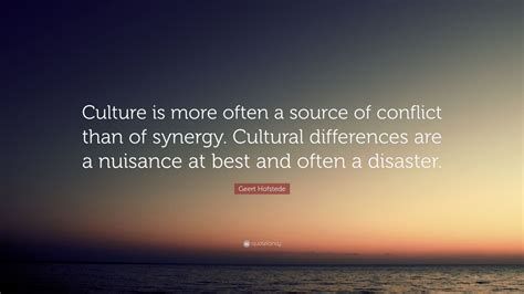 Geert Hofstede Quote “culture Is More Often A Source Of Conflict Than