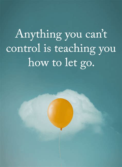 Quotes Anything You Cant Control Is Teaching You How To Let Go Go