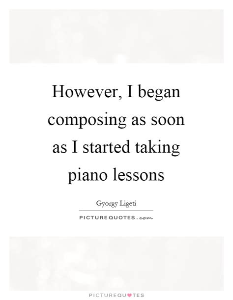 However I Began Composing As Soon As I Started Taking Piano