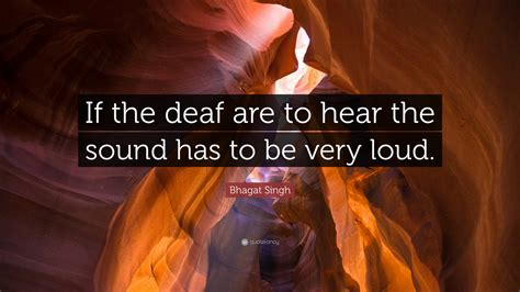 Bhagat Singh Quote If The Deaf Are To Hear The Sound Has To Be Very