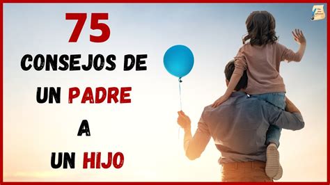 75 Sabios Consejos De Un Padre A Un Hijo I Reflexiones Para La Vida