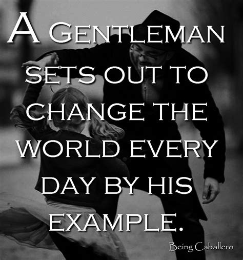 A Gentleman Sets Out To Change The World Every Day By His Example