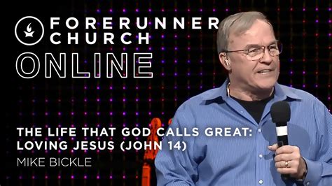 The Life That God Calls Great Loving Jesus John 14 Mike Bickle