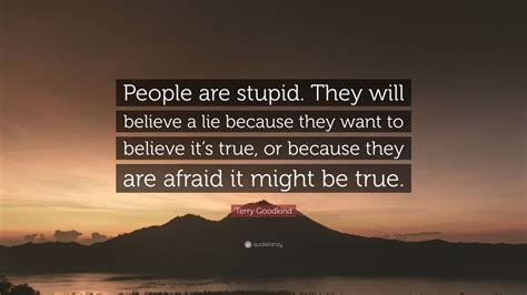 Terry Goodkind Quote People Are Stupid They Will Believe A Lie