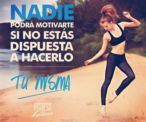 Nadie podrá motivarte si no estás dispuesta a hacerlo tú misma Fitness en femen Motivacion