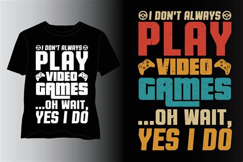 I Don T Always Play Video Games T Shirt Design Video Game T Shirt Design Video Game Lover T