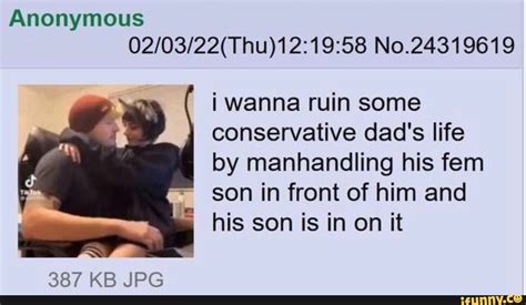 Anonymous No Wanna Ruin Some Conservative Dad S Life By