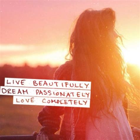 Live Beautifully Dream Passionately Love Completely Inspirational