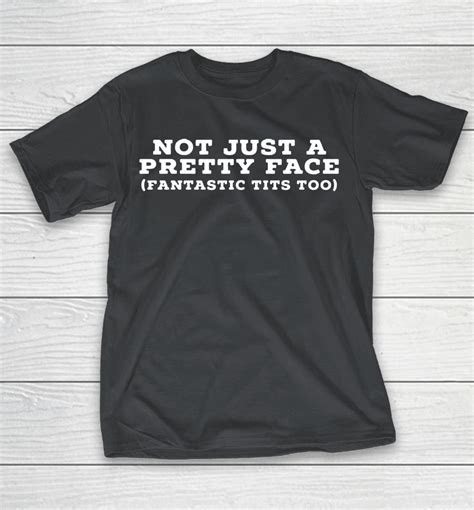 Fantastic Tits Too Not Just A Pretty Face Shirts Woopytee