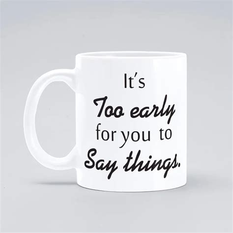 Its Too Early For You To Say Things Mug Coffee Milk Ceramic Creative