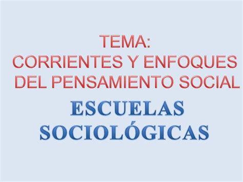 Escuelas Sociológicas Corrientes Y Enfoques Del Pensamiento Social Ppt