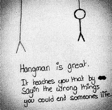 Hangman Is Great It Teaches You That By Saying The Wrong Things