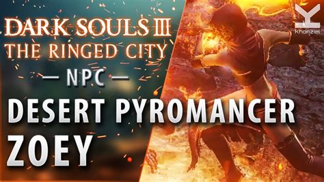 Dark Souls Iii The Ringed City Npc Desert Pyromancer Zoey Youtube