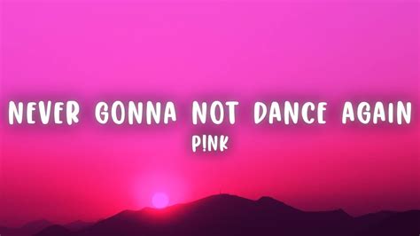 p nk never gonna not dance again lyrics youtube
