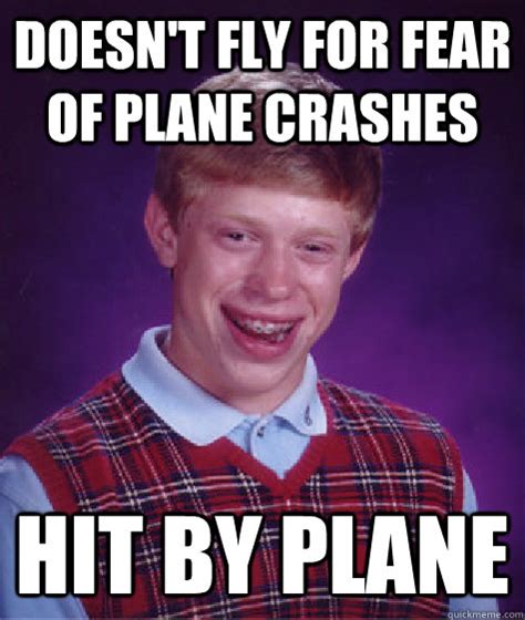 Doesnt Fly For Fear Of Plane Crashes Hit By Plane Bad Luck Brian