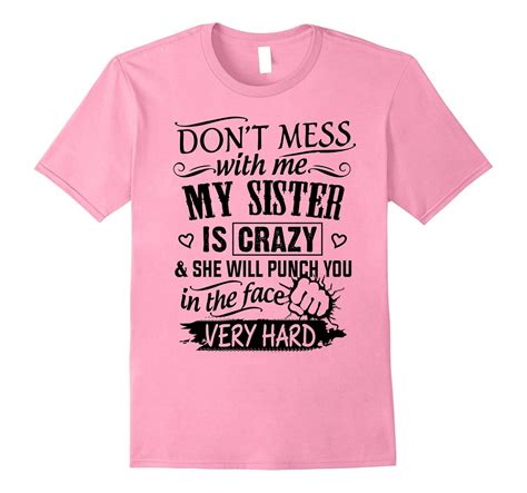 Don’t Mess With Me My Sister Is Crazy Funny T Shirt Art Artvinatee