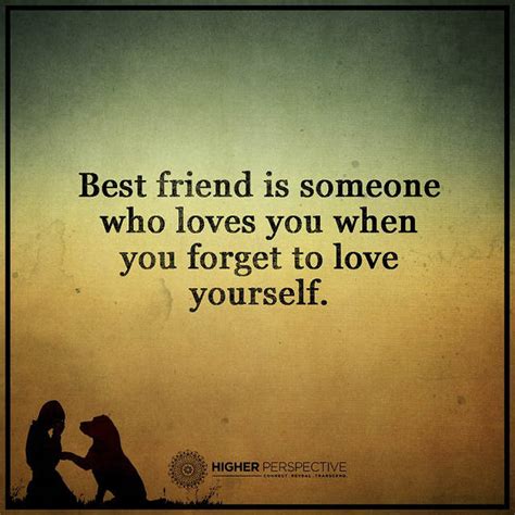 Best Friend Is Someone Who Loves You When You Forget To Love Yourself