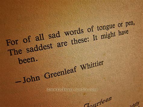 For Of All Sad Words Of Tongue Or Pen The Saddest Are These John