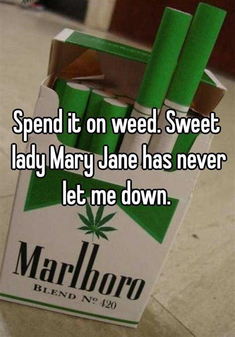 Spend It On Weed Sweet Lady Mary Jane Has Never Let Me Down