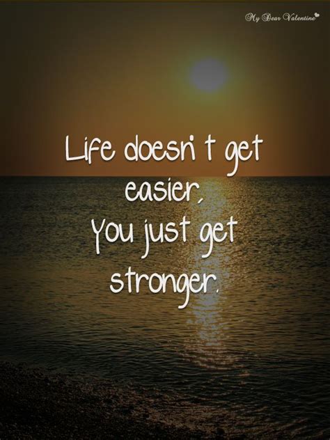 Life Doesnt Get Easier You Just Get Stronger Positive Quotes Words