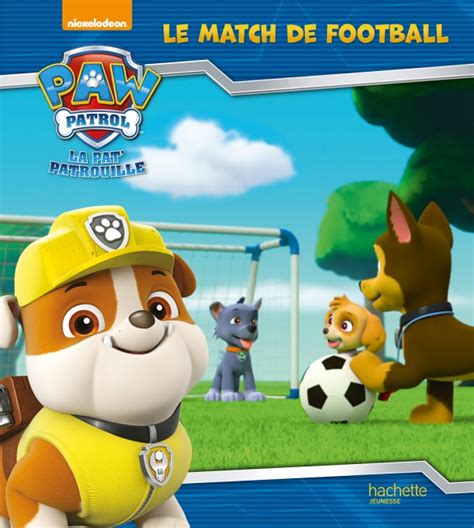 Paw Patrol La Patpatrouille Le Match De Football Hachettefr