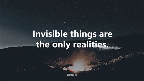 604953 Invisible Things Are The Only Realities Edgar Allan Poe