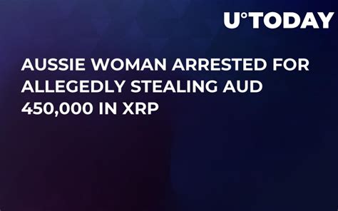 Aussie Woman Arrested For Allegedly Stealing Aud 450 000 In Xrp
