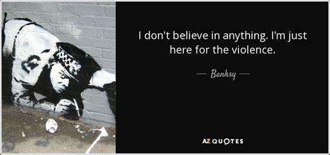 banksy quote i don t believe in anything i m just here for the