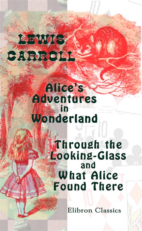 Alices Adventures In Wonderland Through The Looking Glass And What Alice Found There Elibron