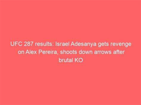 Ufc 287 Results Israel Adesanya Gets Revenge On Alex Pereira Shoots