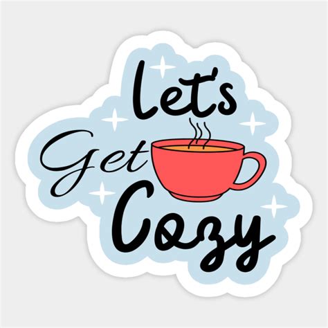 Lets Get Cozy Lets Get Cozy Sticker Teepublic