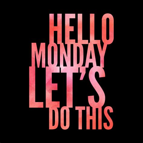 Hello Monday Lets Do This Inspirational Sayings Day Of The Week