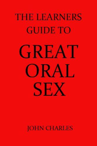 The Learners Guide To Great Oral Sex Kindle Edition By Charles J Health Fitness And Dieting