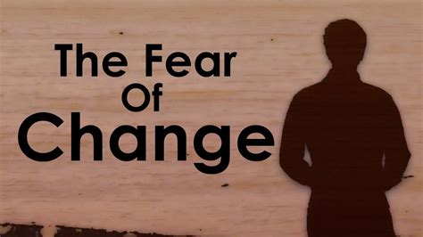 Why We Are All Afraid Of Change Overcoming Fear