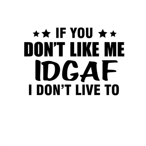 If You Dont Like Me Idgaf I Dont Live To Svg Silhouette Inspire Uplift
