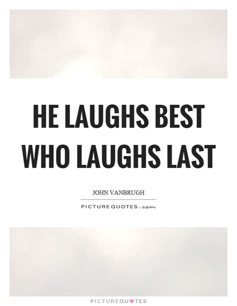 He Laughs Best Who Laughs Last Picture Quotes