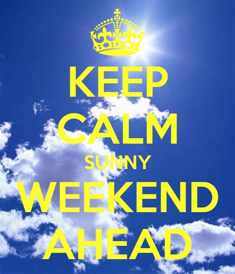 Keep Calm Sunny Weekend Ahead Poster Nancy Keep Calm O Matic
