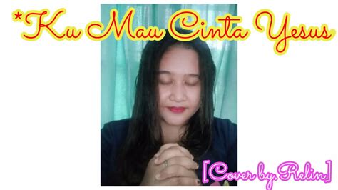 B e cinta yang selamatkan hidupku. Ku Mau CINTA Yesus Cover *By.Relin Watta - YouTube