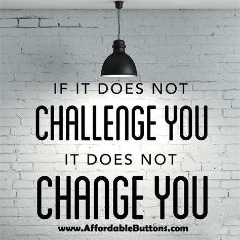 If It Does Not Challenge You It Does Not Change You Motivational