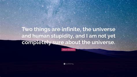 Few people are capable of expressing with equanimity opinions which differ from the prejudices of their social environment. Albert Einstein Quote: "Two things are infinite, the ...