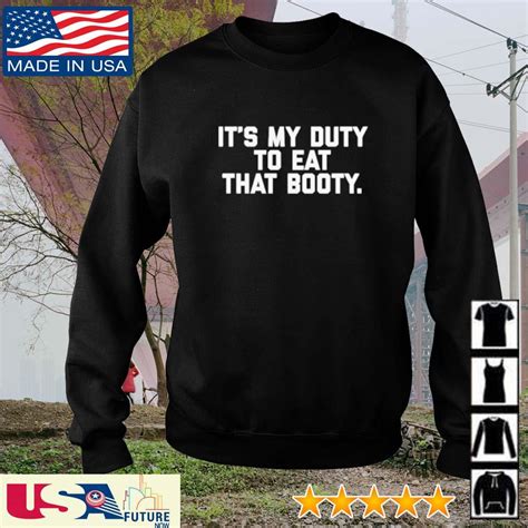 Its My Duty To Eat That Booty Shirt Hoodie Sweater Long Sleeve And