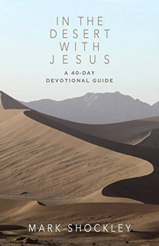 In The Desert With Jesus A 40 Day Devotional Guide By Mark Shockley