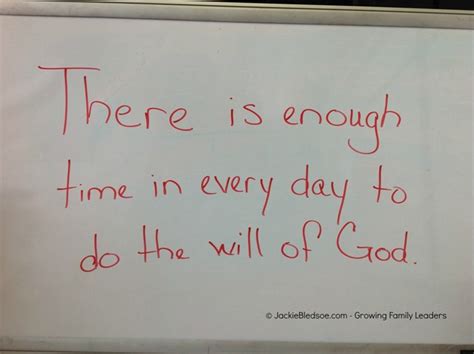 Put them in your classroom, office, or home, people see them will surely have good mood to do. Whiteboard Quote: "There is enough time in every day to do the will of God." - Jackie Bledsoe ...