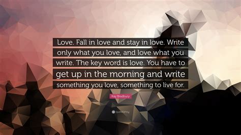 Ray Bradbury Quote Love Fall In Love And Stay In Love Write Only