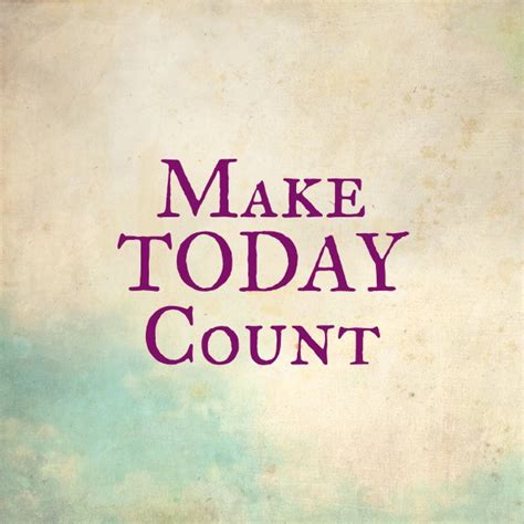 Make Your Day Count Quotes Quotesgram