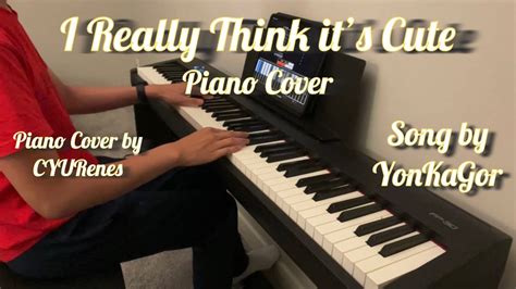 I Really Think Its Cute Piano Cover Song By Yonkagor Cover By